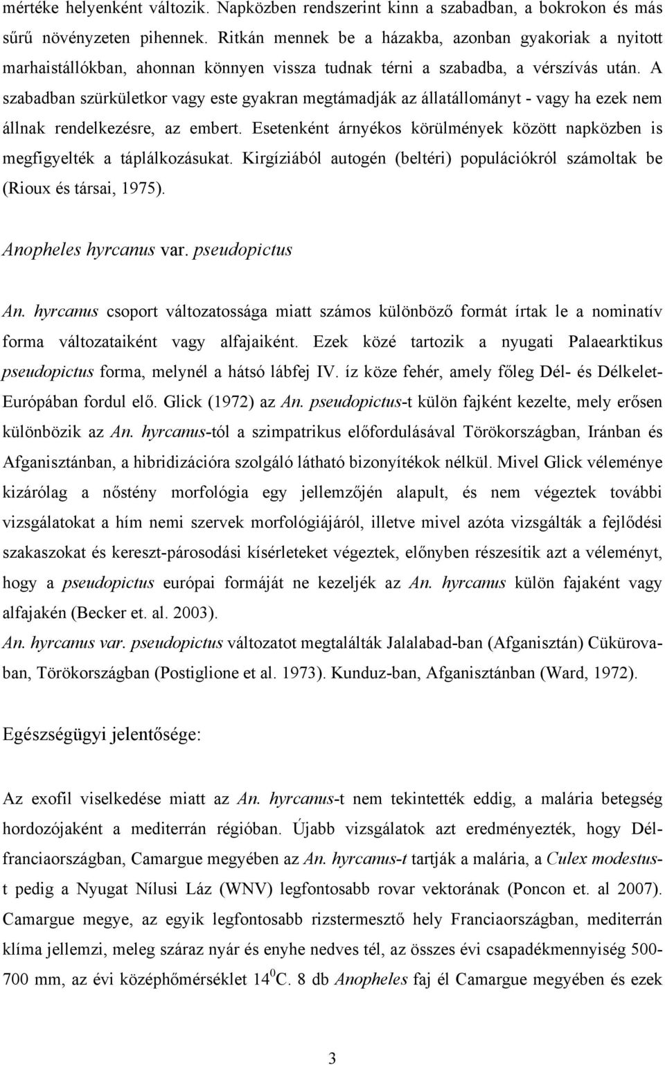 A szabadban szürkületkor vagy este gyakran megtámadják az állatállományt - vagy ha ezek nem állnak rendelkezésre, az embert.