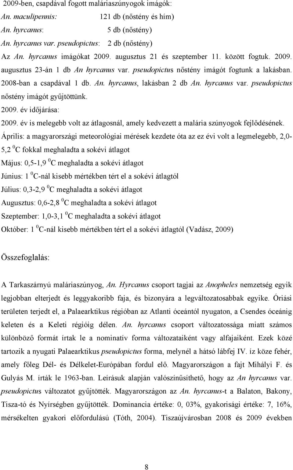 hyrcanus var. pseudopictus nőstény imágót gyűjtöttünk. 2009. év időjárása: 2009. év is melegebb volt az átlagosnál, amely kedvezett a malária szúnyogok fejlődésének.