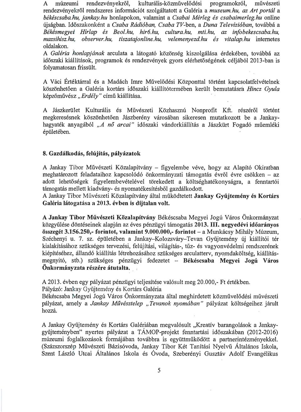 hu, cultura.hu, mti. hu, az infobekescsaba.hu, mazsihisz.hu, observer. hu, tiszatajonline.hu, velemenyezd.hu és vitalap.hu internetes oldalakon.