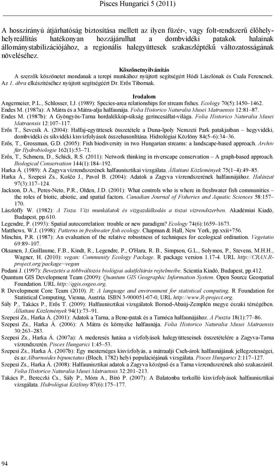 ábra elkészítéséhez nyújtott segítségéért Dr. Erős Tibornak. Irodalom Angermeier, P.L., Schlosser, I.J. (1989): Species-area relationships for stream fishes. Ecology 70(5):1450 1462. Endes M.