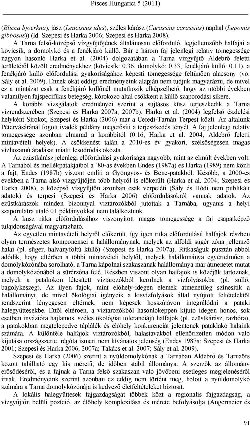 Bár e három faj jelenlegi relatív tömegessége nagyon hasonló Harka et al. (2004) dolgozatában a Tarna vízgyűjtő Aldebrő feletti területéről közölt eredményekhez (kövicsík: 0.36, domolykó: 0.