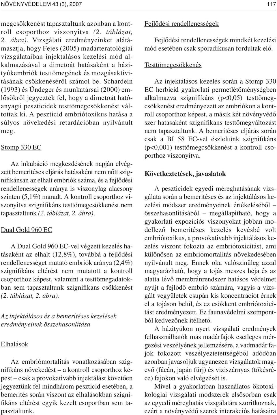 mozgásaktivitásának csökkenésérôl számol be. Schardein (1993) és Ündeger és munkatársai (2000) emlôsökrôl jegyezték fel, hogy a dimetoát hatóanyagú peszticidek testtömegcsökkenést váltottak ki.