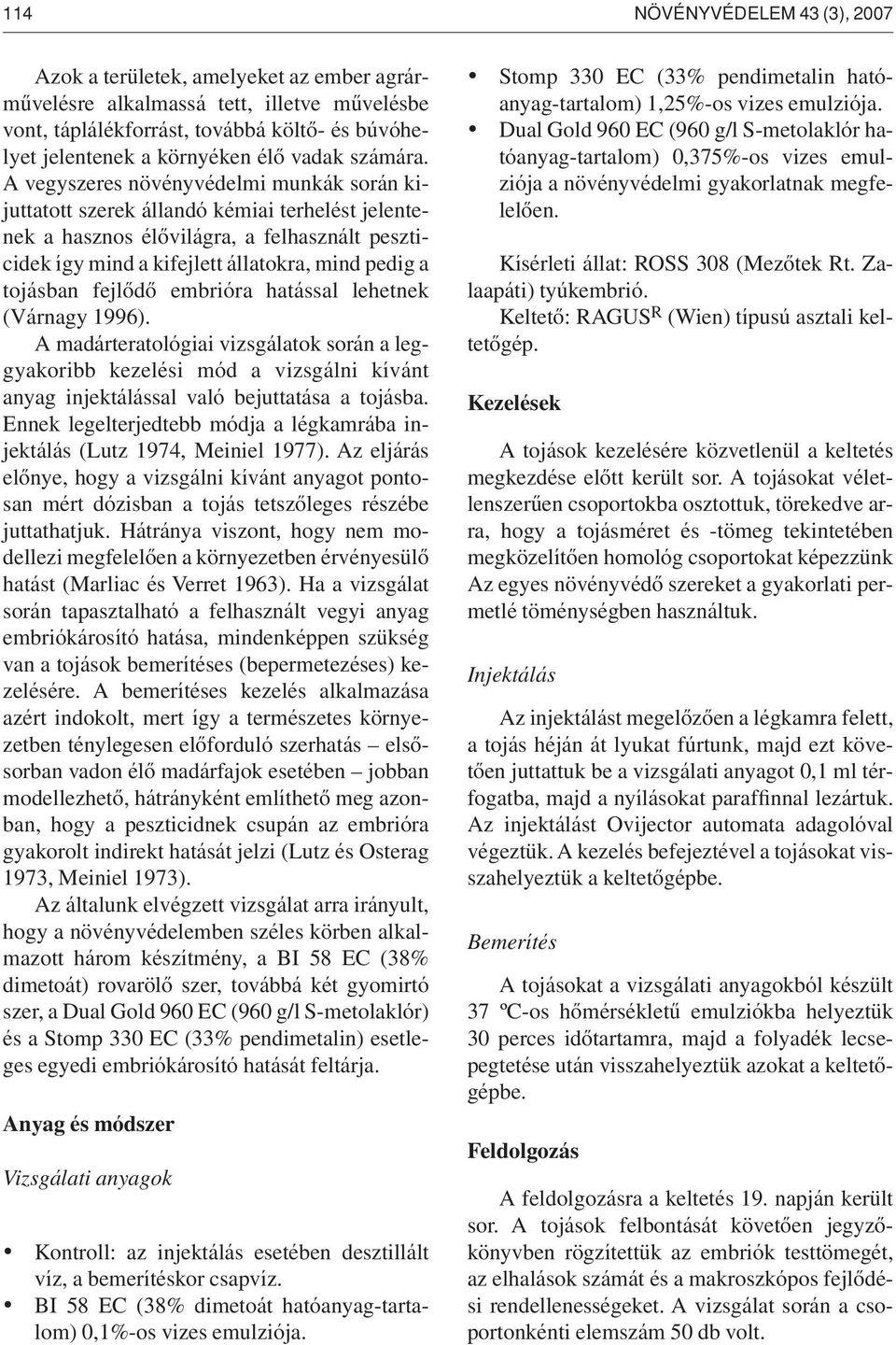 A vegyszeres növényvédelmi munkák során kijuttatott szerek állandó kémiai terhelést jelentenek a hasznos élôvilágra, a felhasznált peszticidek így mind a kifejlett állatokra, mind pedig a tojásban