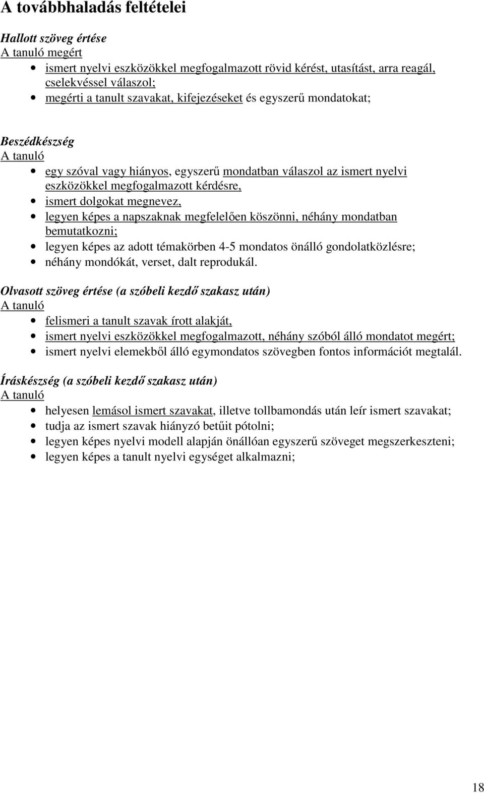 megfelelően köszönni, néhány mondatban bemutatkozni; legyen képes az adott témakörben 4-5 mondatos önálló gondolatközlésre; néhány mondókát, verset, dalt reprodukál.