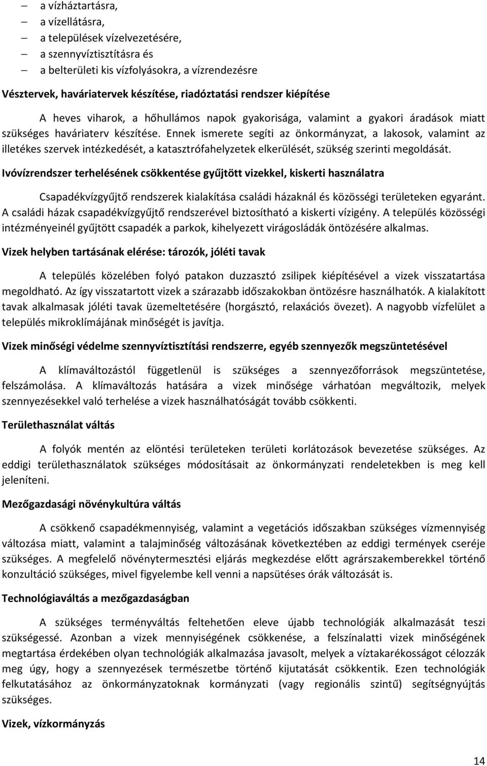 Ennek ismerete segíti az önkormányzat, a lakosok, valamint az illetékes szervek intézkedését, a katasztrófahelyzetek elkerülését, szükség szerinti megoldását.