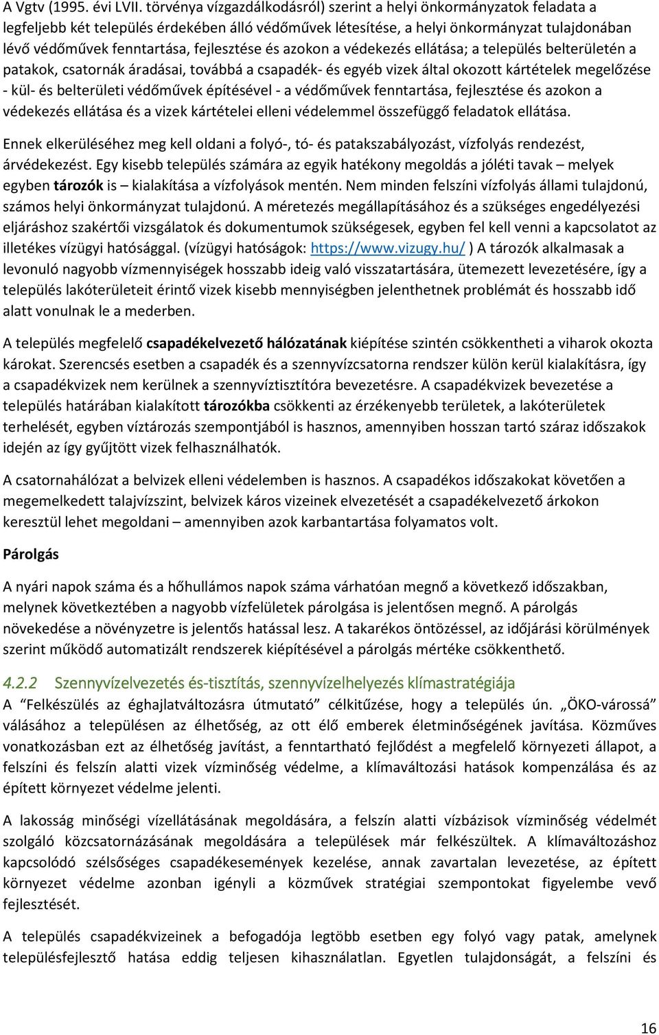 fejlesztése és azokon a védekezés ellátása; a település belterületén a patakok, csatornák áradásai, továbbá a csapadék- és egyéb vizek által okozott kártételek megelőzése - kül- és belterületi