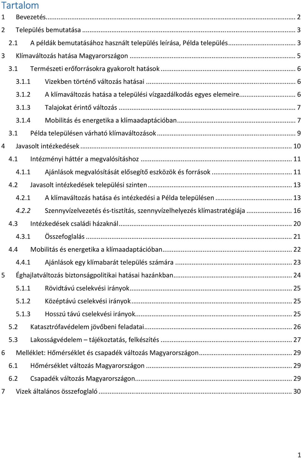 .. 7 3.1.4 Mobilitás és energetika a klímaadaptációban... 7 3.1 Példa településen várható klímaváltozások... 9 4 Javasolt intézkedések... 10 4.1 Intézményi háttér a megvalósításhoz... 11 4.1.1 Ajánlások megvalósítását elősegítő eszközök és források.