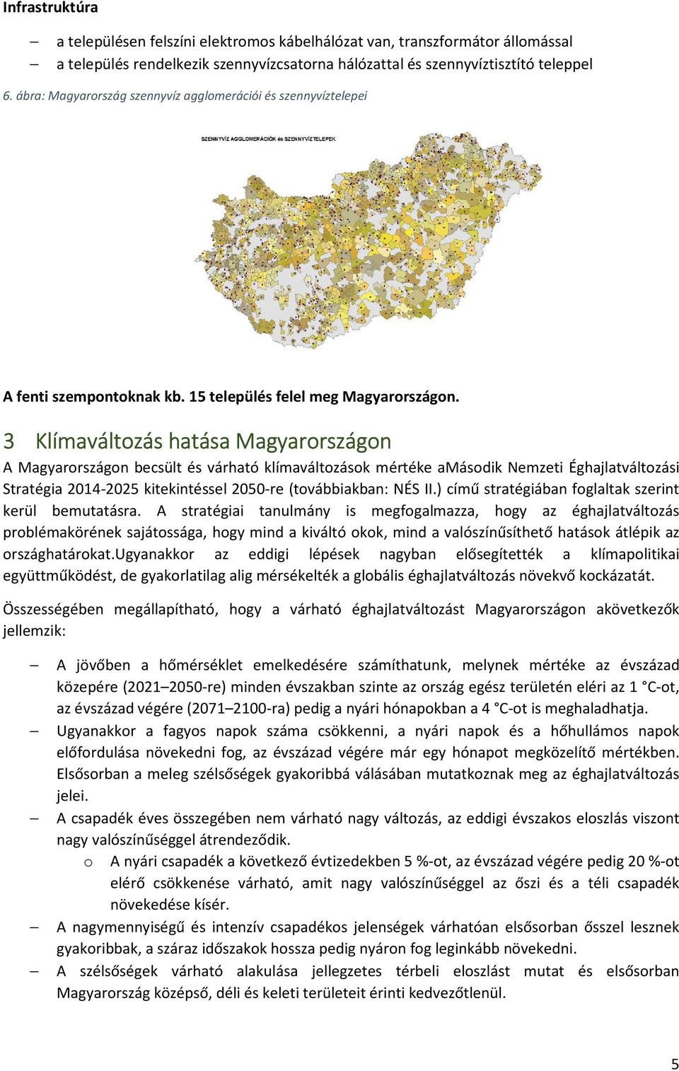 3 Klímaváltozás hatása Magyarországon A Magyarországon becsült és várható klímaváltozások mértéke amásodik Nemzeti Éghajlatváltozási Stratégia 2014-2025 kitekintéssel 2050-re (továbbiakban: NÉS II.