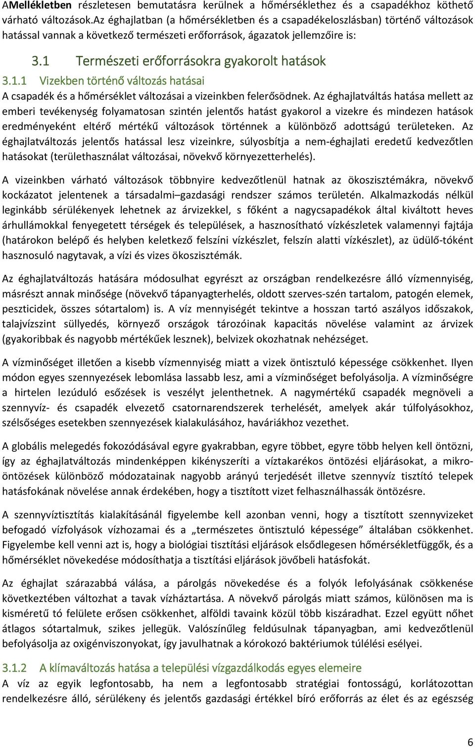 1 Természeti erőforrásokra gyakorolt hatások 3.1.1 Vizekben történő változás hatásai A csapadék és a hőmérséklet változásai a vizeinkben felerősödnek.