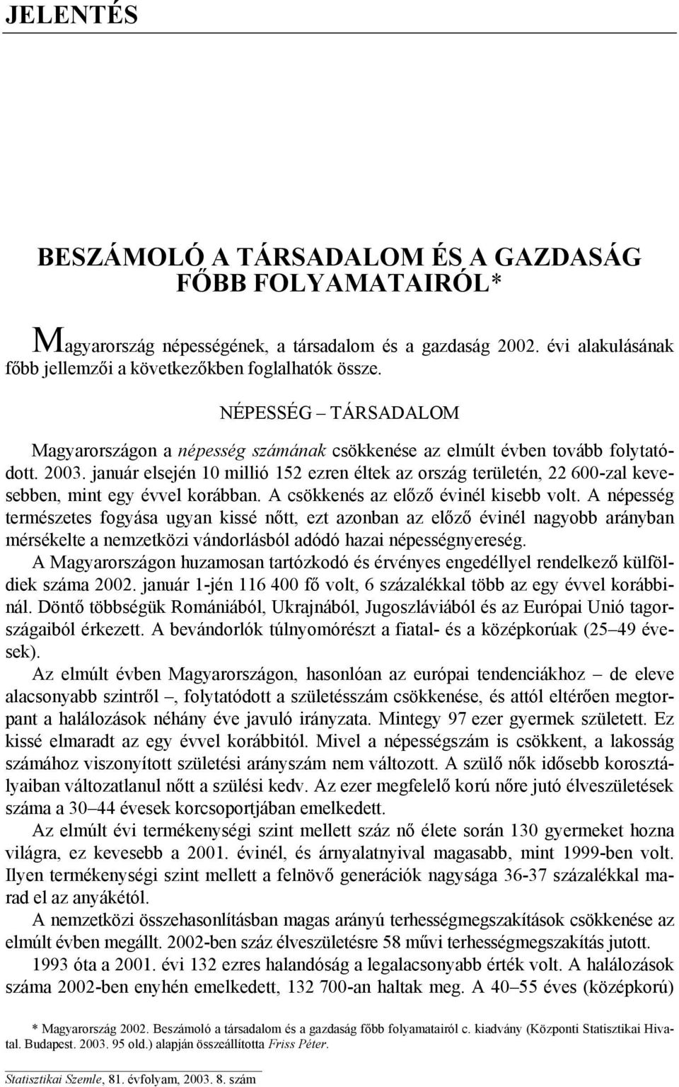 január elsején 10 millió 152 ezren éltek az ország területén, 22 600-zal kevesebben, mint egy évvel korábban. A csökkenés az előző évinél kisebb volt.