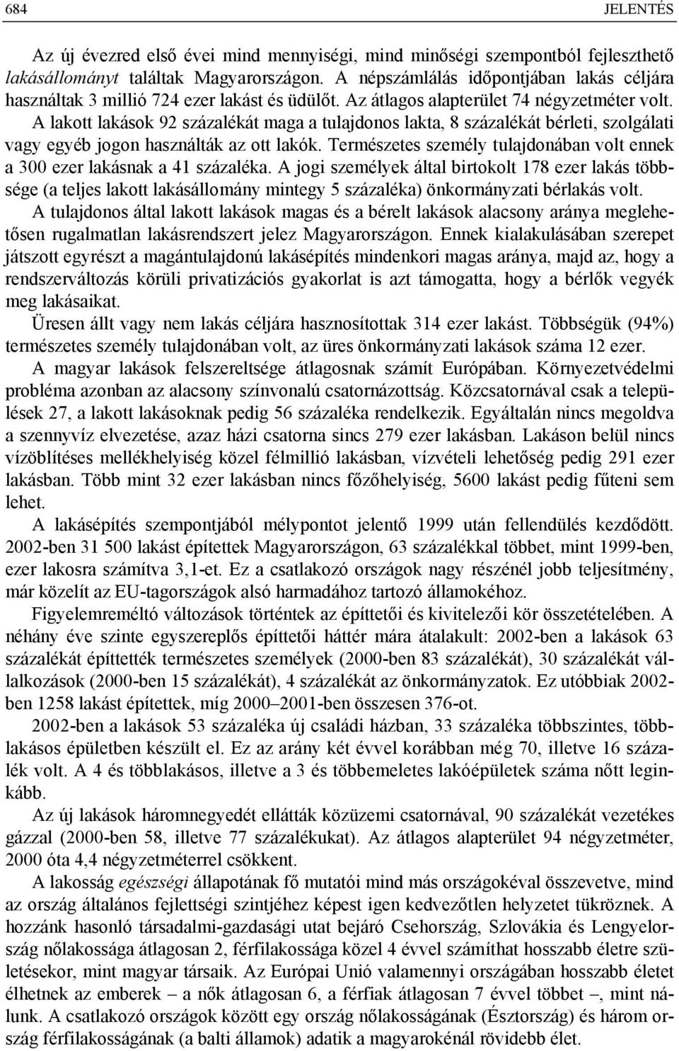 A lakott lakások 92 százalékát maga a tulajdonos lakta, 8 százalékát bérleti, szolgálati vagy egyéb jogon használták az ott lakók.