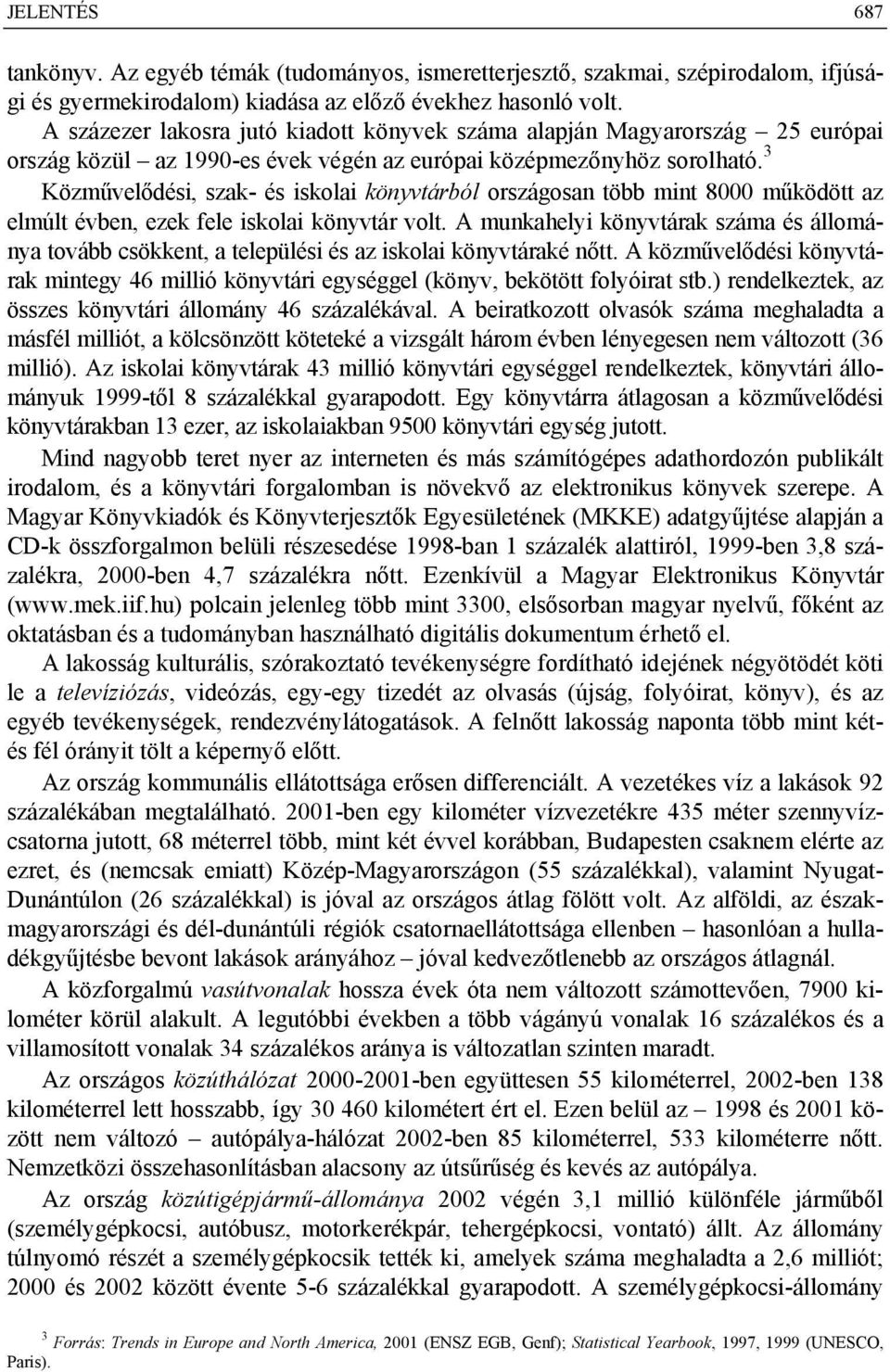 3 Közművelődési, szak- és iskolai könyvtárból országosan több mint 8000 működött az elmúlt évben, ezek fele iskolai könyvtár volt.