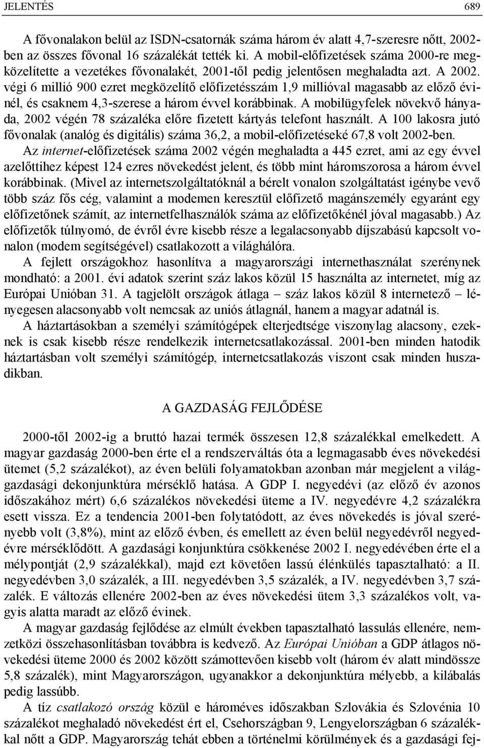 végi 6 millió 900 ezret megközelítő előfizetésszám 1,9 millióval magasabb az előző évinél, és csaknem 4,3-szerese a három évvel korábbinak.