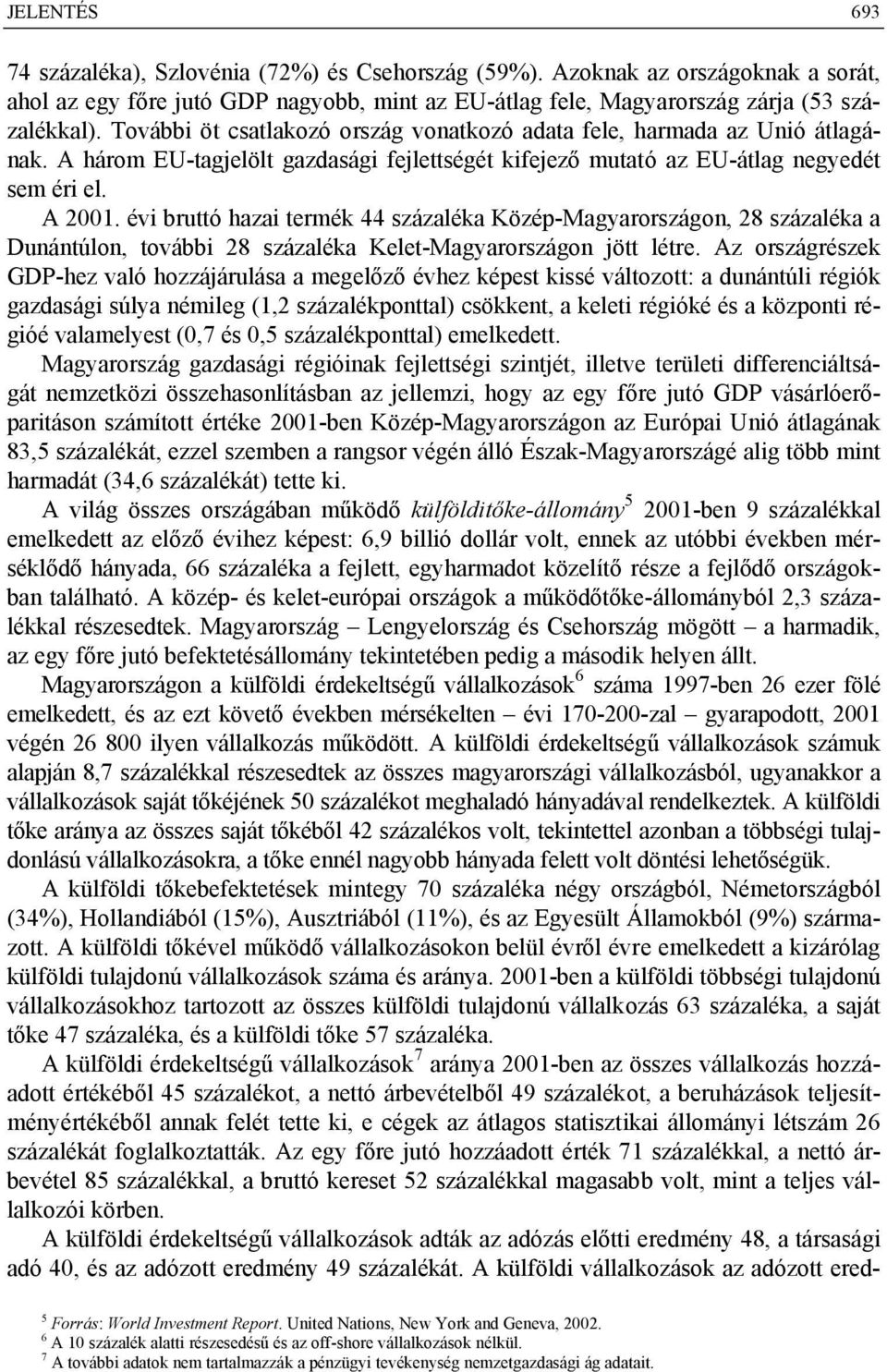 évi bruttó hazai termék 44 százaléka Közép-Magyarországon, 28 százaléka a Dunántúlon, további 28 százaléka Kelet-Magyarországon jött létre.