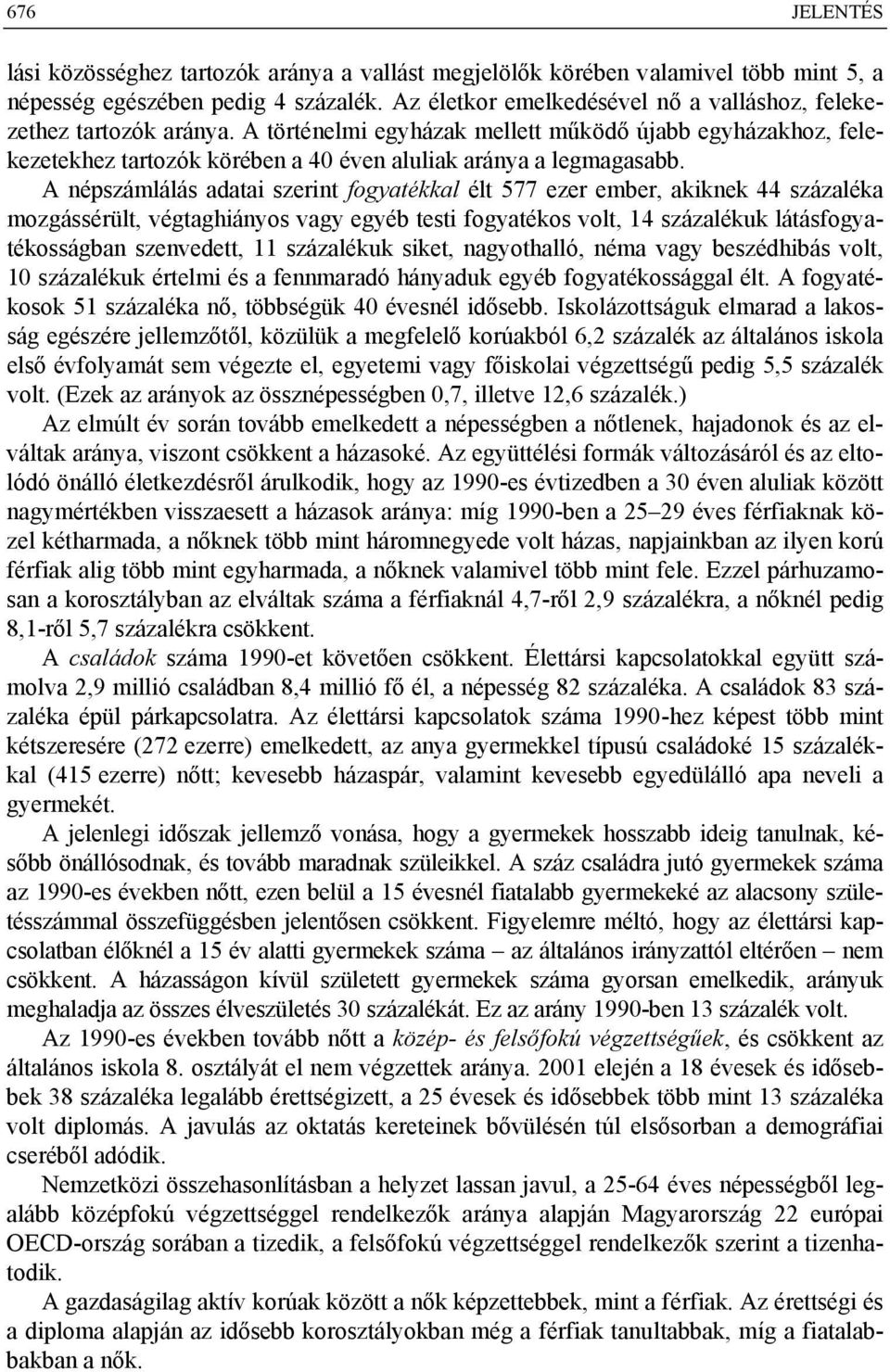 A népszámlálás adatai szerint fogyatékkal élt 577 ezer ember, akiknek 44 százaléka mozgássérült, végtaghiányos vagy egyéb testi fogyatékos volt, 14 százalékuk látásfogyatékosságban szenvedett, 11