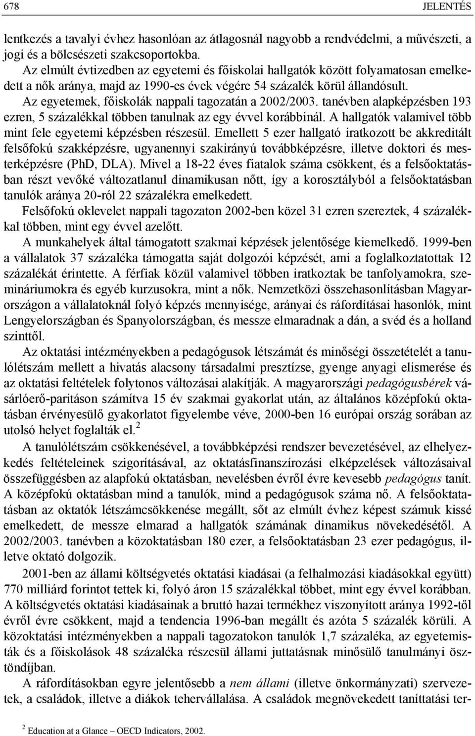 Az egyetemek, főiskolák nappali tagozatán a 2002/2003. tanévben alapképzésben 193 ezren, 5 százalékkal többen tanulnak az egy évvel korábbinál.