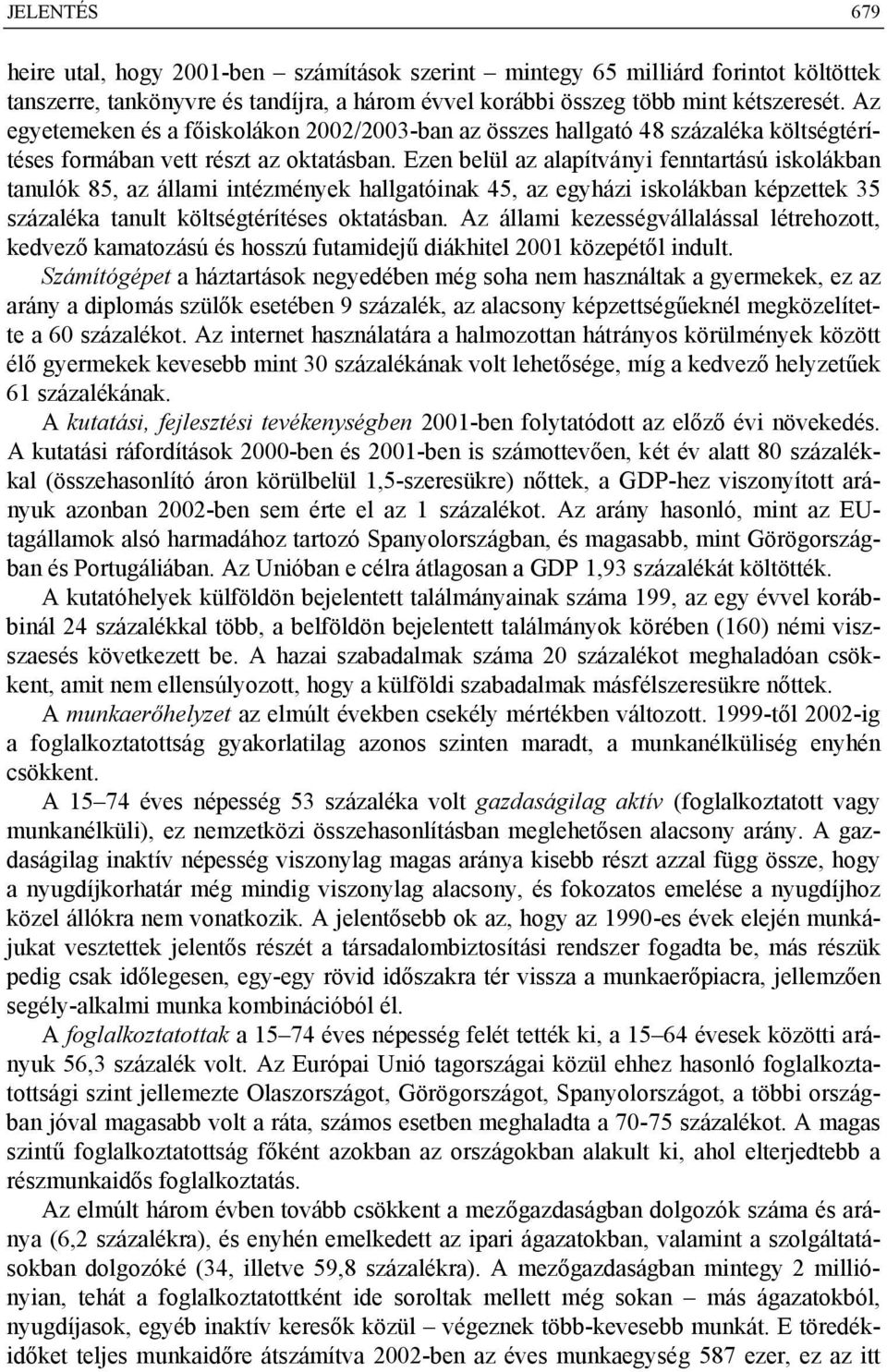 Ezen belül az alapítványi fenntartású iskolákban tanulók 85, az állami intézmények hallgatóinak 45, az egyházi iskolákban képzettek 35 százaléka tanult költségtérítéses oktatásban.