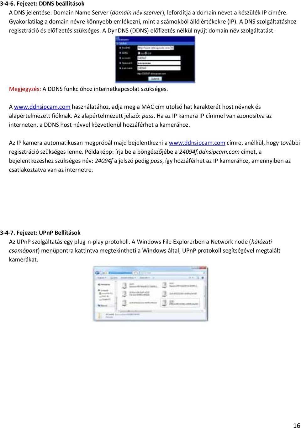 A DynDNS (DDNS) előfizetés nélkül nyújt domain név szolgáltatást. Megjegyzés: A DDNS funkcióhoz internetkapcsolat szükséges. A www.ddnsipcam.