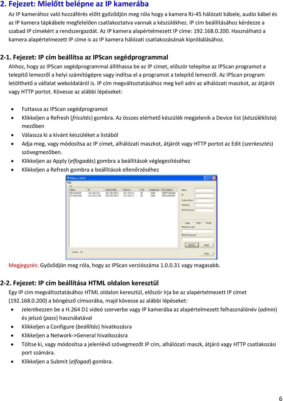 Használható a kamera alapértelmezett IP címe is az IP kamera hálózati csatlakozásának kipróbálásához. 2-1.