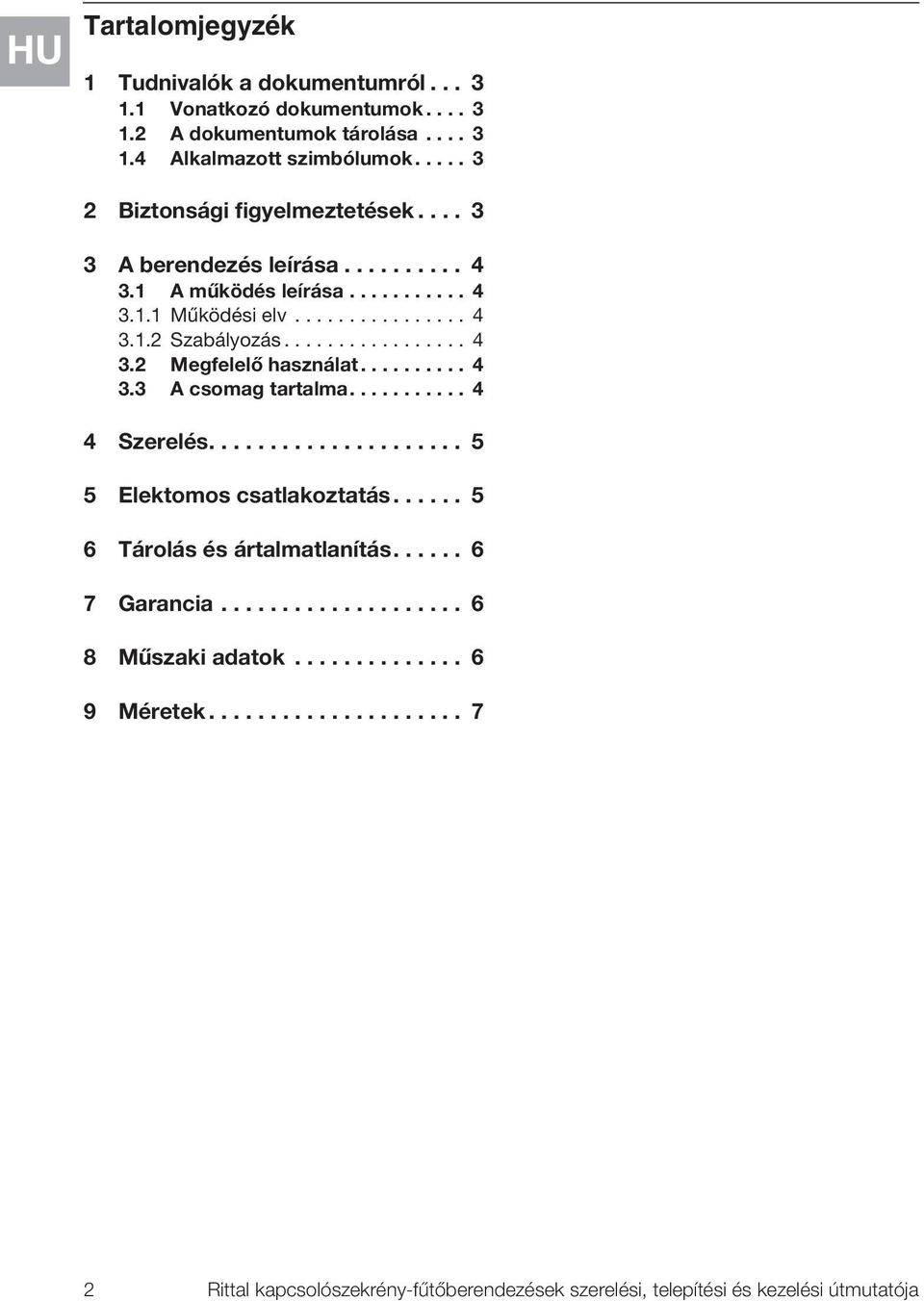 ......... 4 3.3 A csomag tartalma........... 4 4 Szerelés..................... 5 5 Elektomos csatlakoztatás...... 5 6 Tárolás és ártalmatlanítás...... 6 7 Garancia.