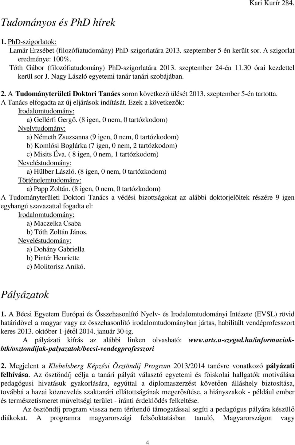 szeptember 5-én tartotta. A Tanács elfogadta az új eljárások indítását. Ezek a következők: Irodalomtudomány: a) Gellérfi Gergő.