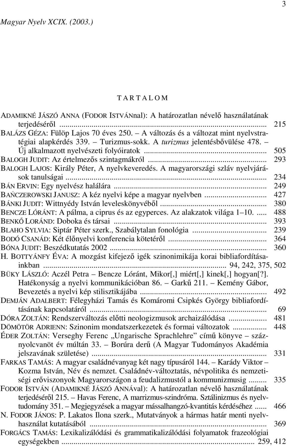 .. 505 BALOGH JUDIT: Az értelmezős szintagmákról... 293 BALOGH LAJOS: Király Péter, A nyelvkeveredés. A magyarországi szláv nyelvjárások tanulságai... 234 BÁN ERVIN: Egy nyelvész halálára.