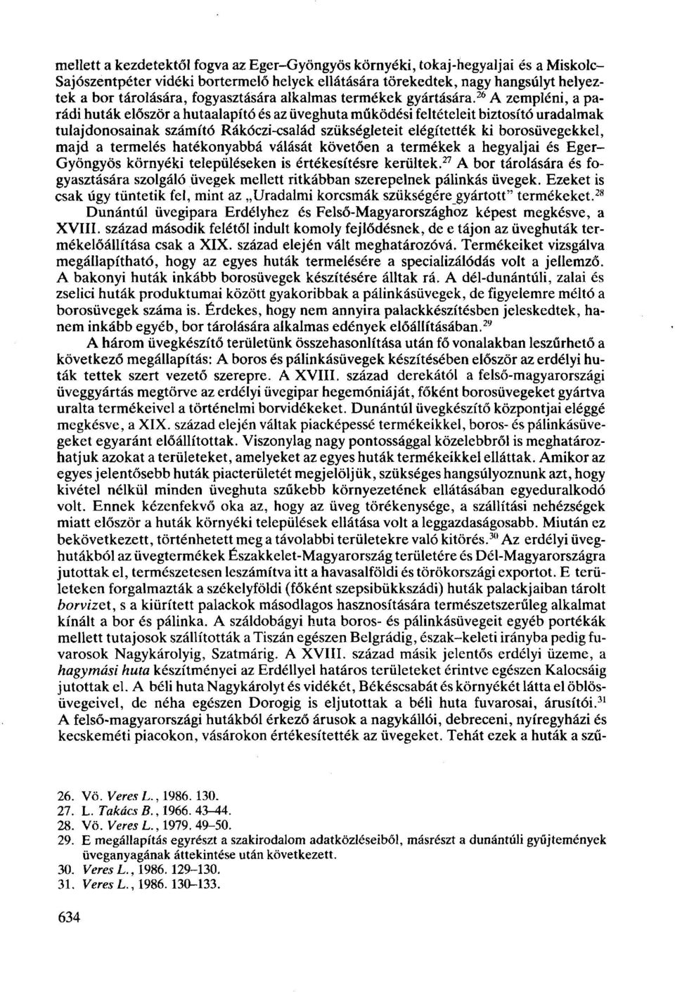 26 A zempléni, a parádi huták először a hutaalapító és az üveghuta működési feltételeit biztosító uradalmak tulajdonosainak számító Rákóczi-család szükségleteit elégítették ki borosüvegekkel, majd a