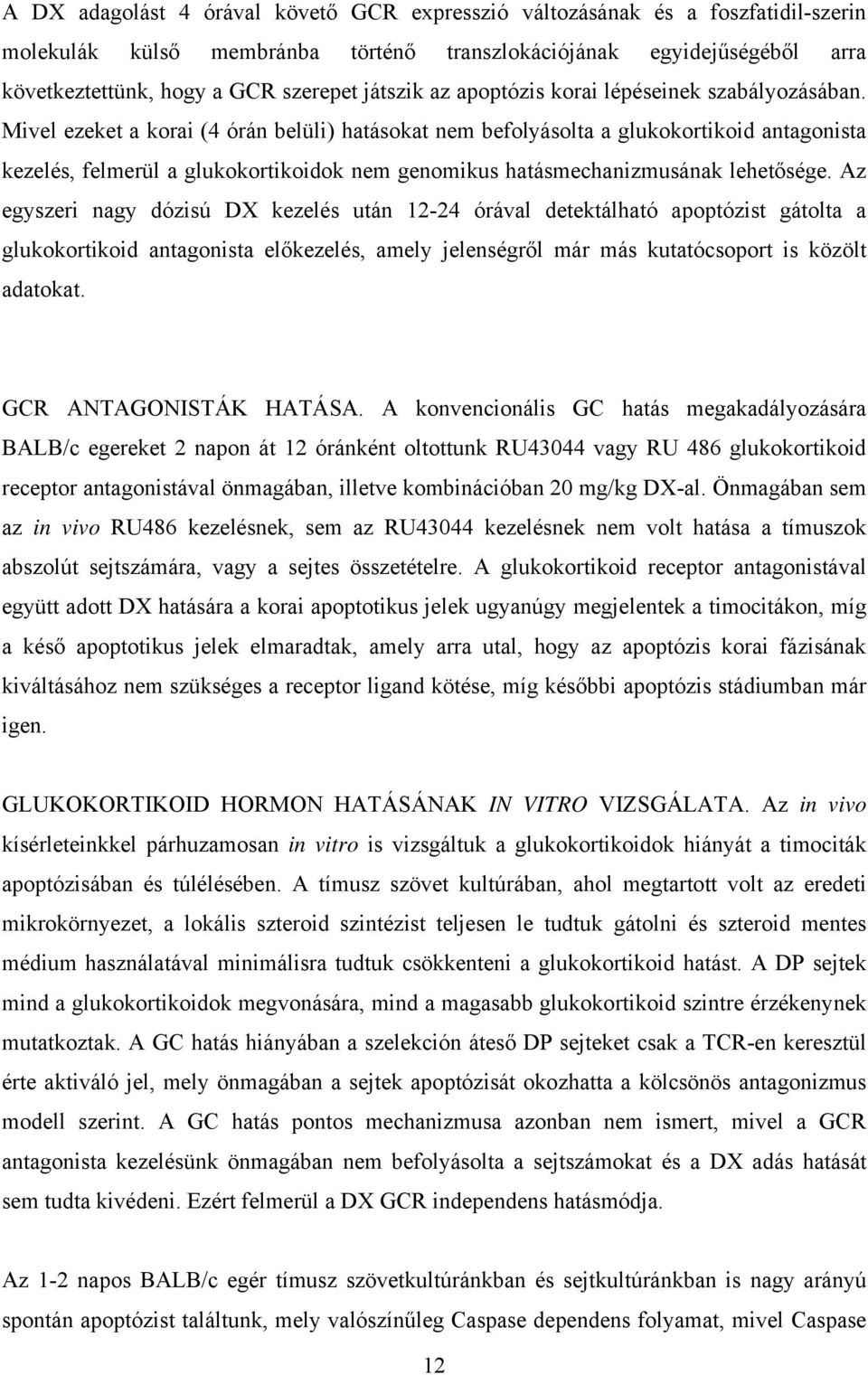 Mivel ezeket a korai (4 órán belüli) hatásokat nem befolyásolta a glukokortikoid antagonista kezelés, felmerül a glukokortikoidok nem genomikus hatásmechanizmusának lehetősége.