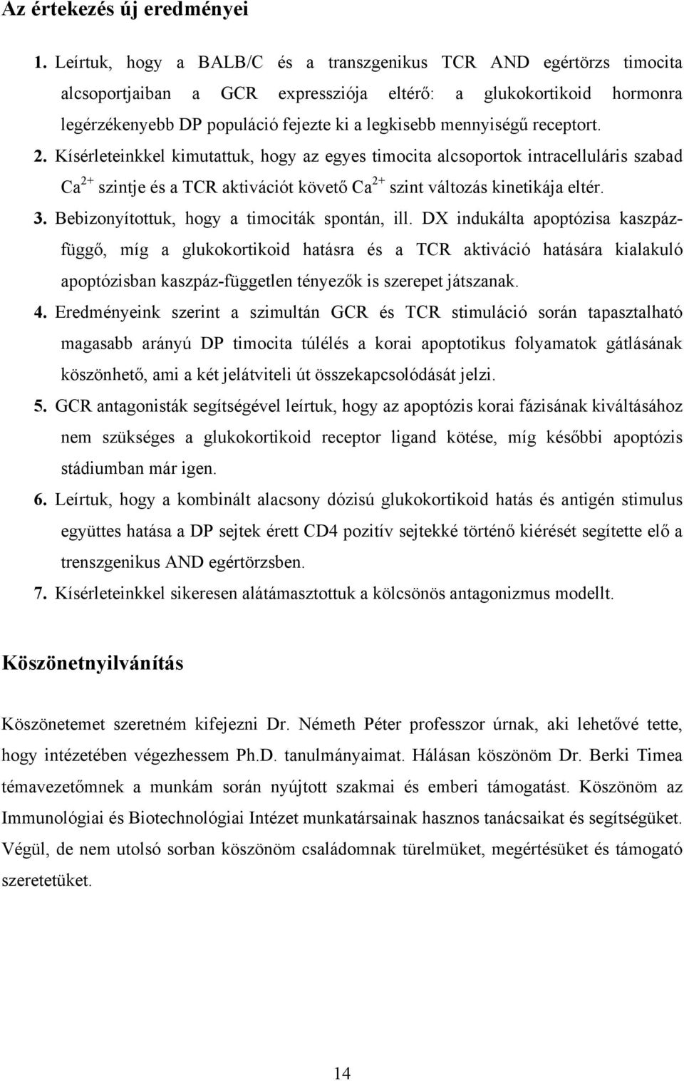 receptort. 2. Kísérleteinkkel kimutattuk, hogy az egyes timocita alcsoportok intracelluláris szabad Ca 2+ szintje és a TCR aktivációt követő Ca 2+ szint változás kinetikája eltér. 3.