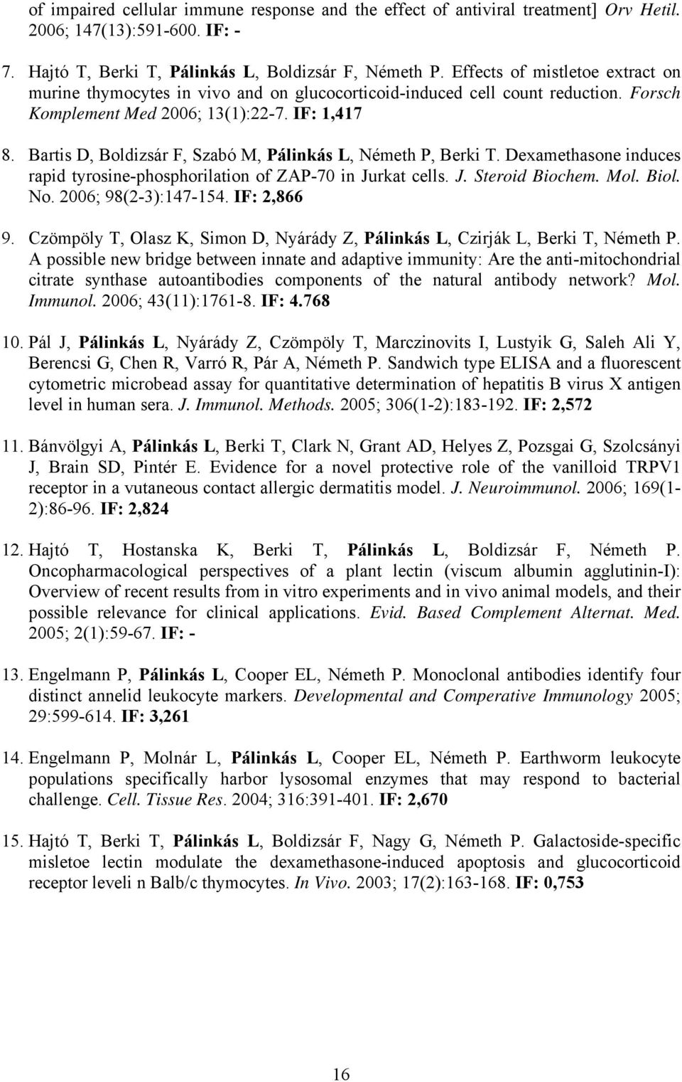 Bartis D, Boldizsár F, Szabó M, Pálinkás L, Németh P, Berki T. Dexamethasone induces rapid tyrosine-phosphorilation of ZAP-70 in Jurkat cells. J. Steroid Biochem. Mol. Biol. No. 2006; 98(2-3):147-154.