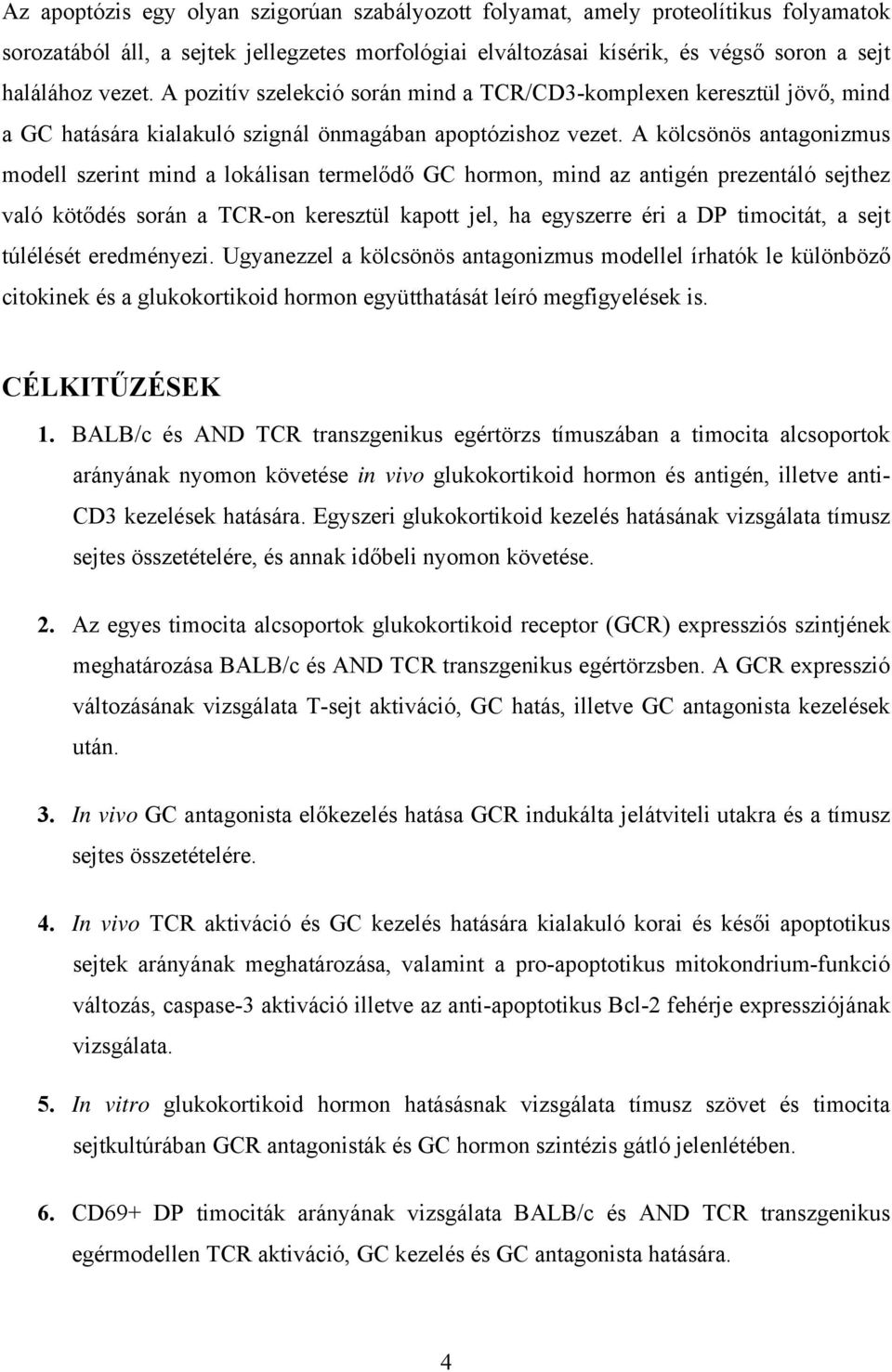 A kölcsönös antagonizmus modell szerint mind a lokálisan termelődő GC hormon, mind az antigén prezentáló sejthez való kötődés során a TCR-on keresztül kapott jel, ha egyszerre éri a DP timocitát, a