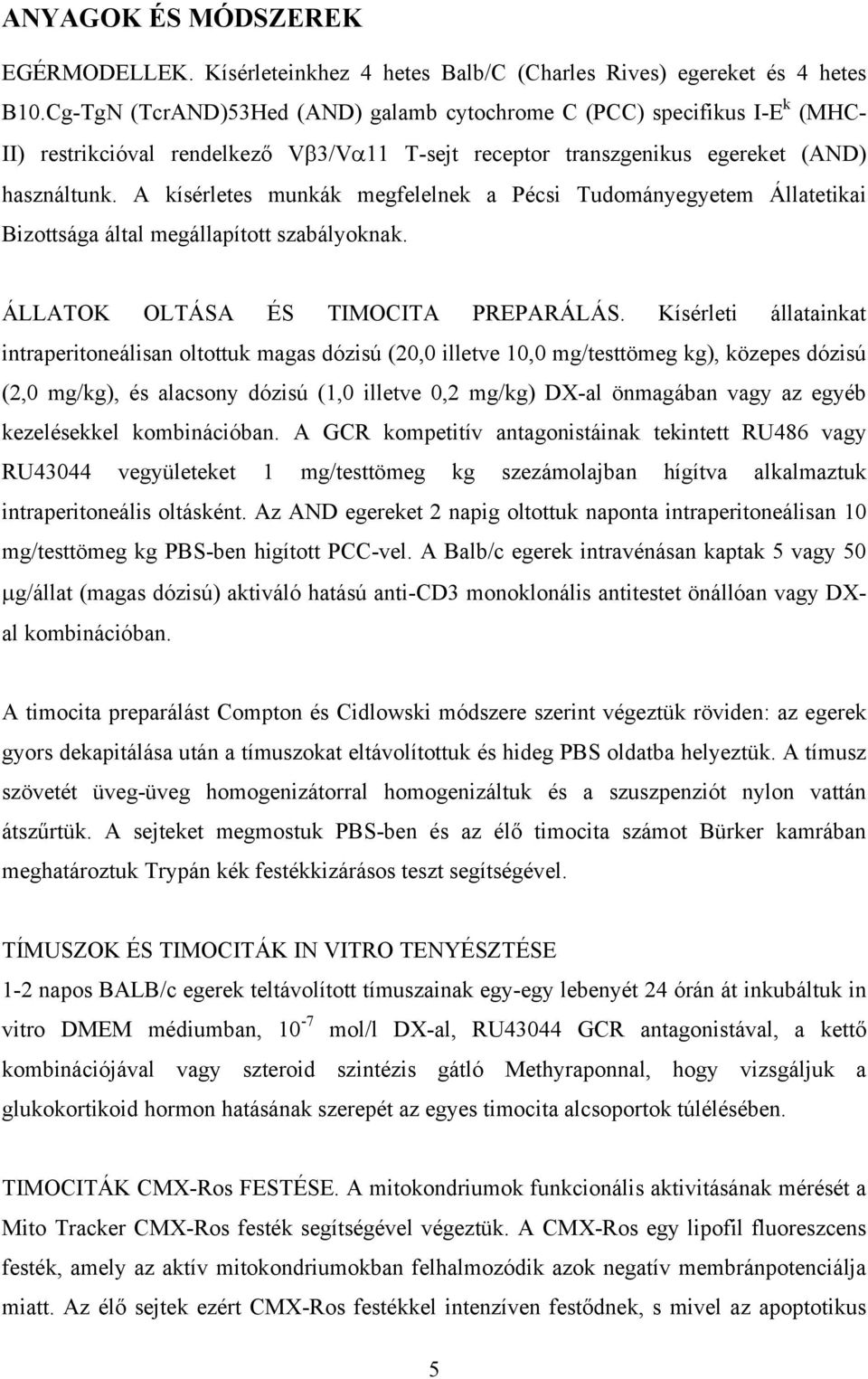 A kísérletes munkák megfelelnek a Pécsi Tudományegyetem Állatetikai Bizottsága által megállapított szabályoknak. ÁLLATOK OLTÁSA ÉS TIMOCITA PREPARÁLÁS.