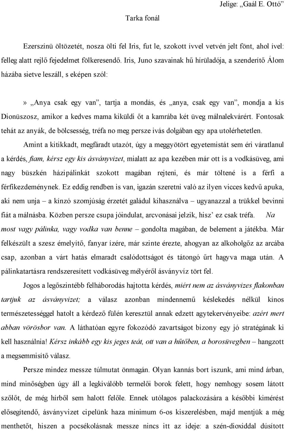 kiküldi őt a kamrába két üveg málnalekvárért. Fontosak tehát az anyák, de bölcsesség, tréfa no meg persze ivás dolgában egy apa utolérhetetlen.