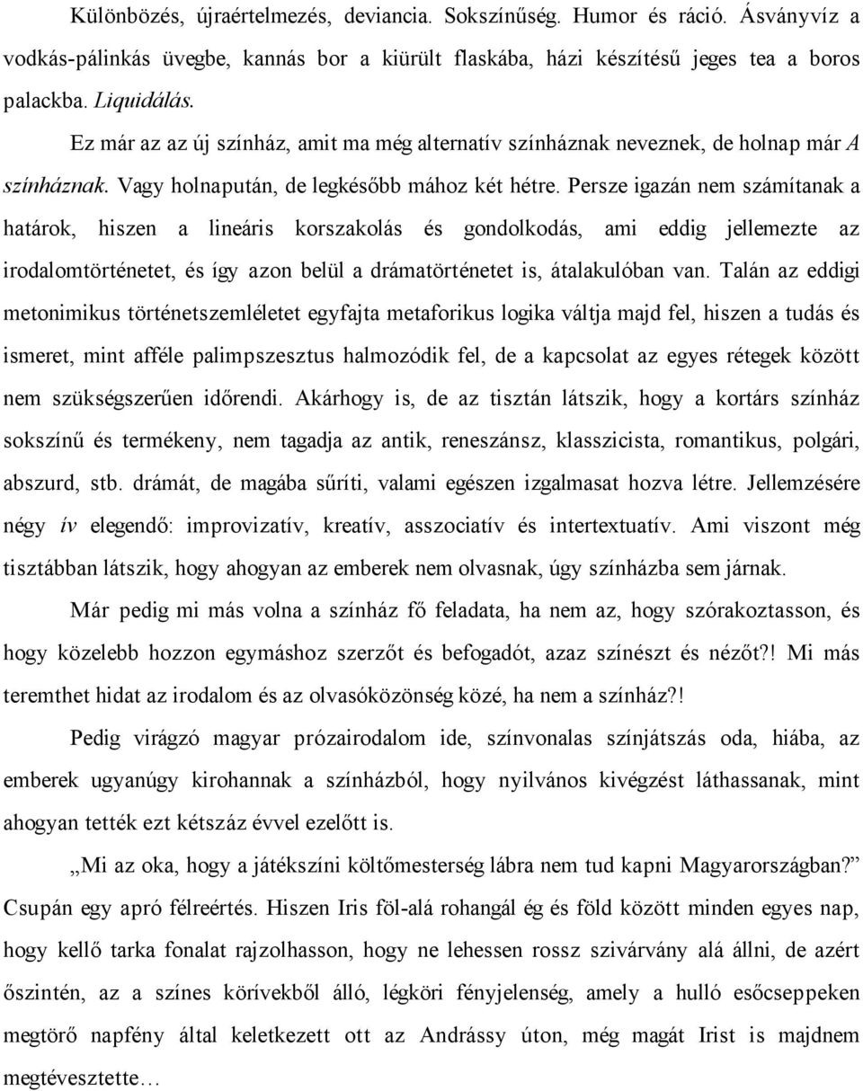 Persze igazán nem számítanak a határok, hiszen a lineáris korszakolás és gondolkodás, ami eddig jellemezte az irodalomtörténetet, és így azon belül a drámatörténetet is, átalakulóban van.