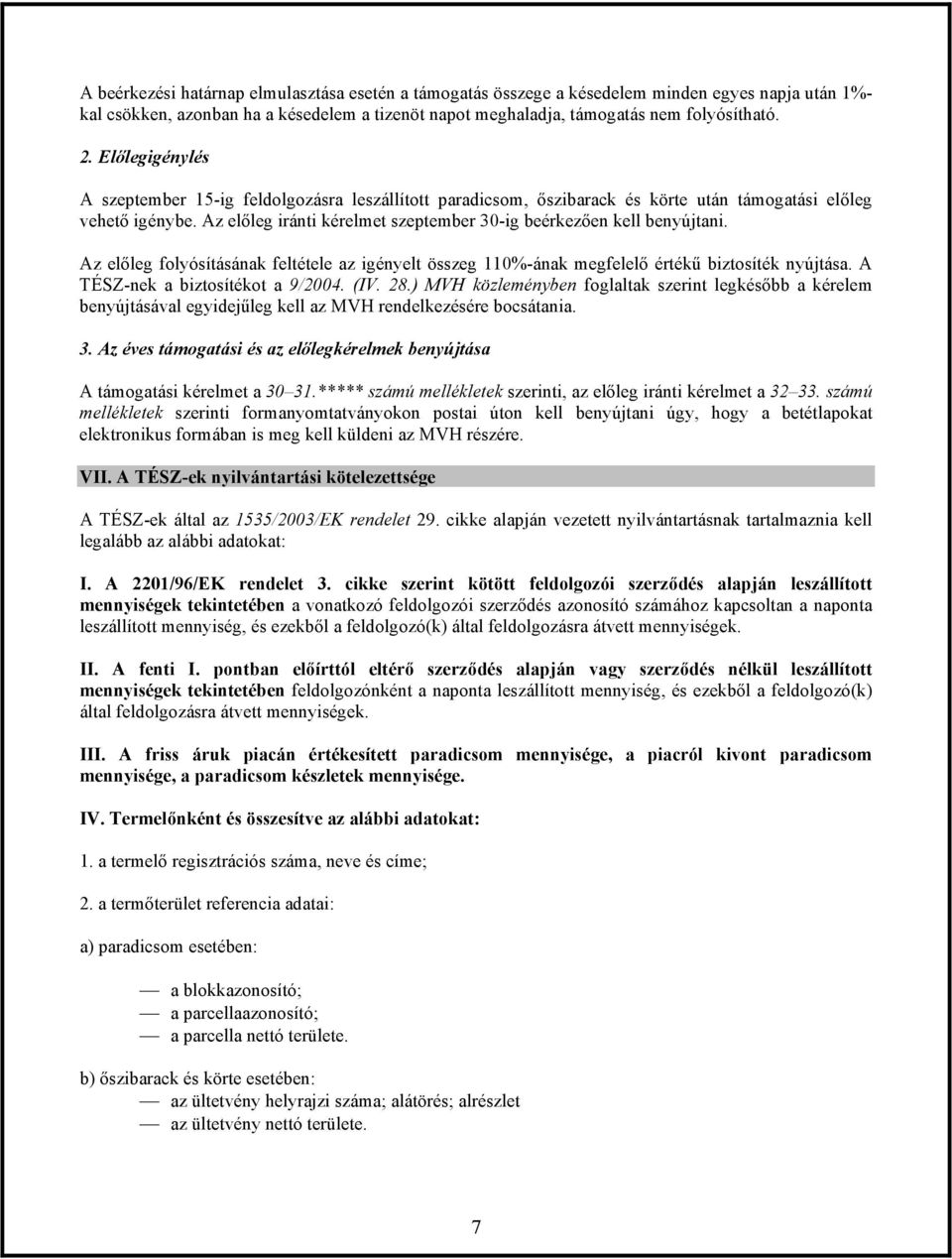 Az előleg iránti kérelmet szeptember 30-ig beérkezően kell benyújtani. Az előleg folyósításának feltétele az igényelt összeg 110%-ának megfelelő értékű biztosíték nyújtása.