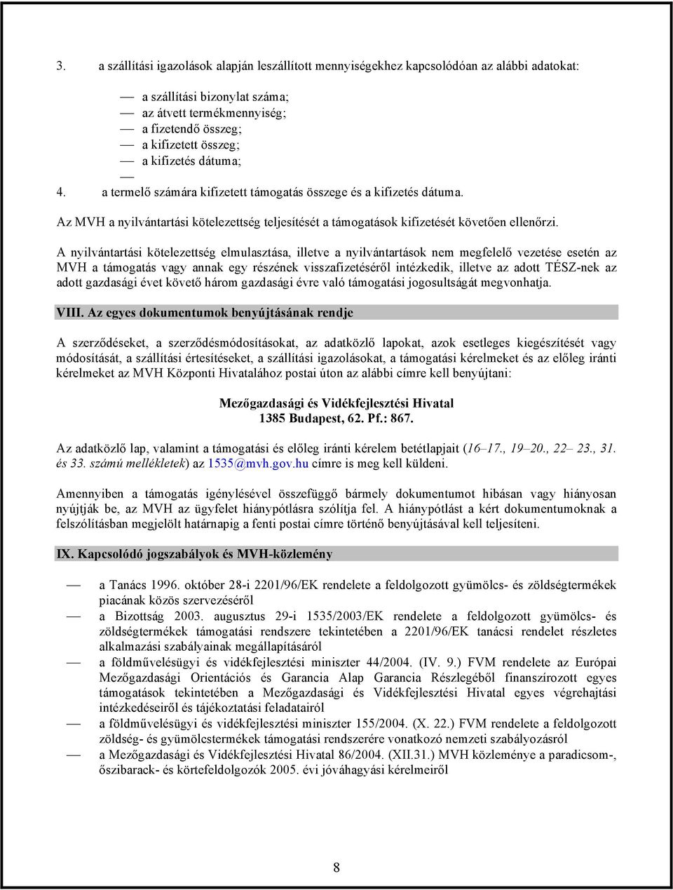 A nyilvántartási kötelezettség elmulasztása, illetve a nyilvántartások nem megfelelő vezetése esetén az MVH a támogatás vagy annak egy részének visszafizetéséről intézkedik, illetve az adott TÉSZ-nek