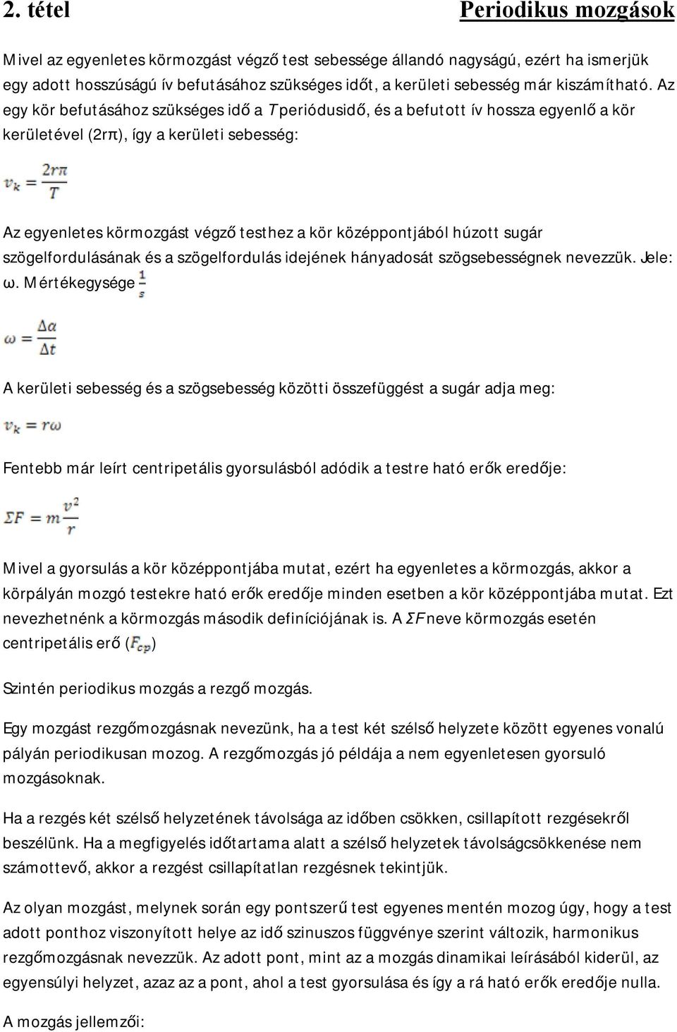 Az egy kör befutásához szükséges idő a T periódusidő, és a befutott ív hossza egyenlő a kör kerületével (rπ), így a kerületi sebesség: Az egyenletes körmozgást végző testhez a kör középpontjából