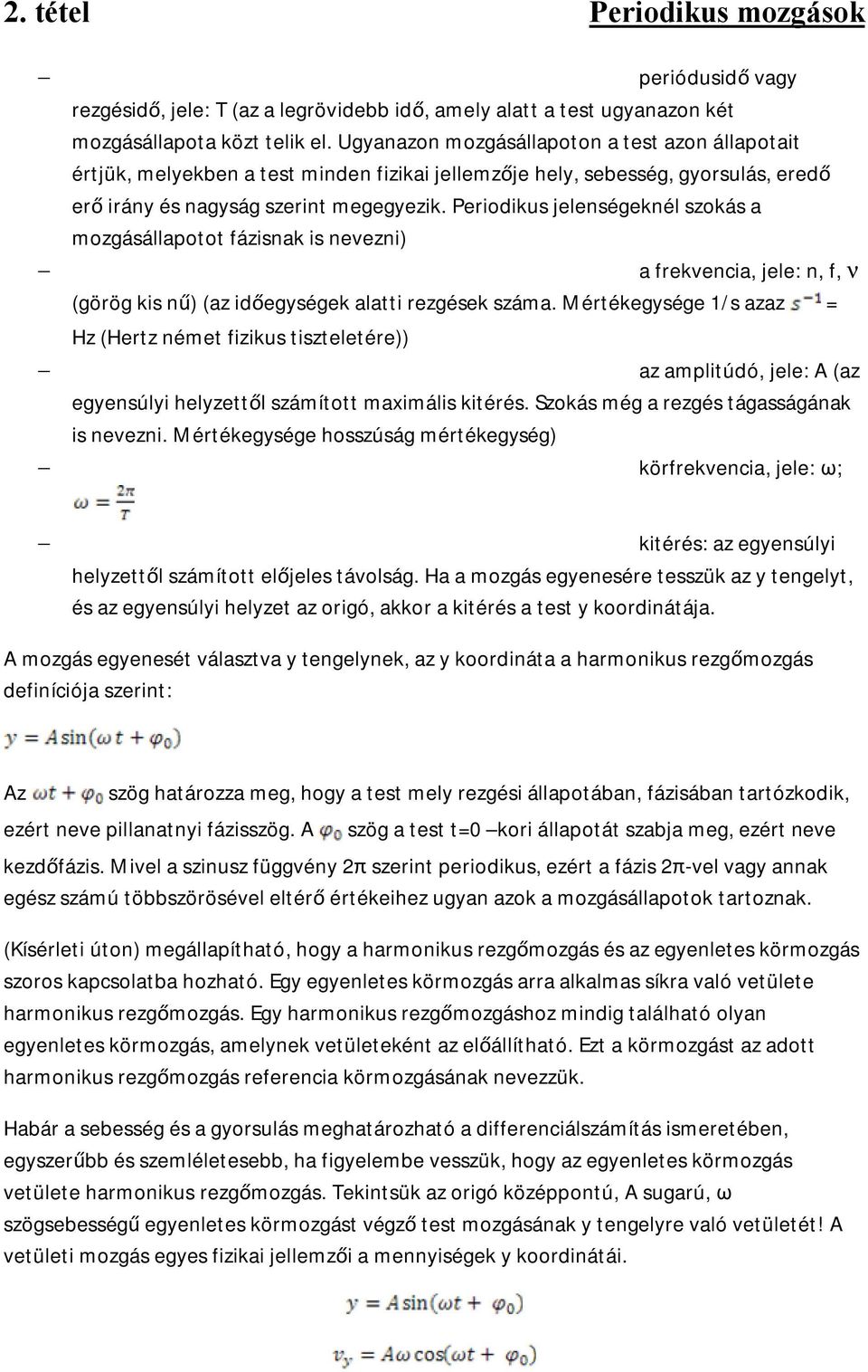 Periodikus jelenségeknél szokás a mozgásállapotot fázisnak is nevezni) a frekvencia, jele: n, f, ν (görög kis nű) (az időegységek alatti rezgések száma.