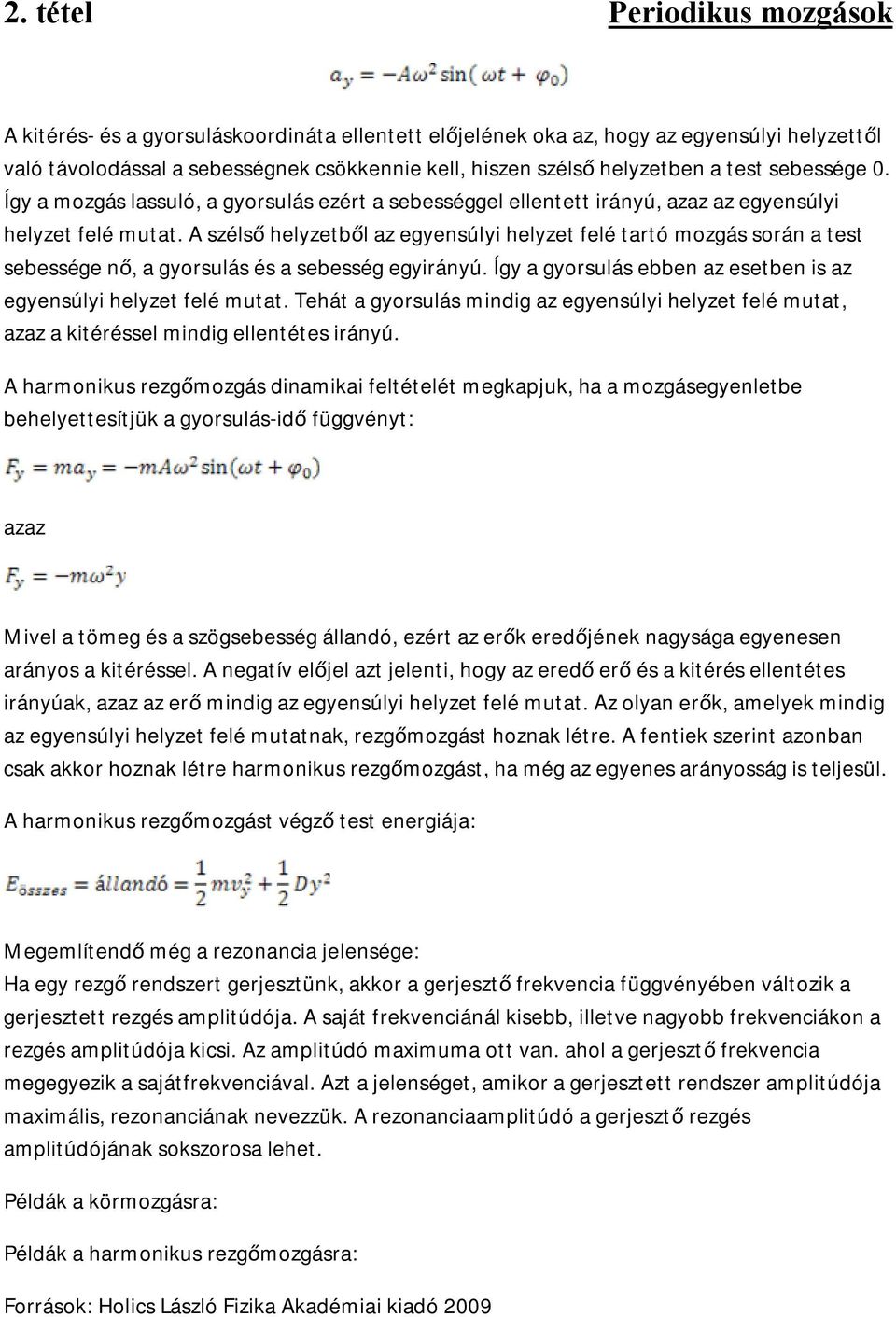 A szélső helyzetből az egyensúlyi helyzet felé tartó mozgás során a test sebessége nő, a gyorsulás és a sebesség egyirányú. Így a gyorsulás ebben az esetben is az egyensúlyi helyzet felé mutat.