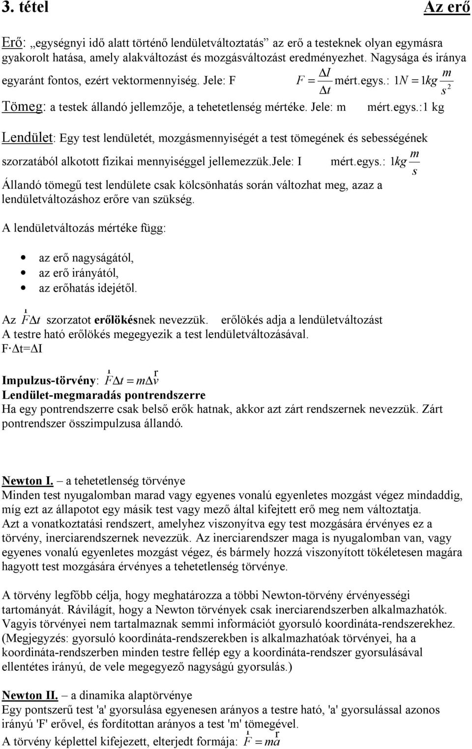 : 1N = 1kg t s Tömeg: a testek állandó jellemzője, a tehetetlenség mértéke. Jele: m mért.egys.