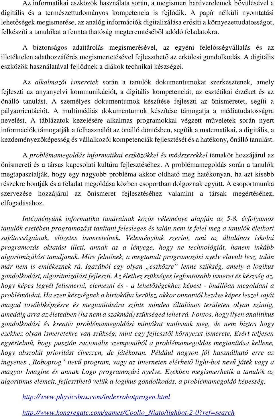 A biztonságos adattárolás megismerésével, az egyéni felelősségvállalás és az illetéktelen adathozzáférés megismertetésével fejleszthető az erkölcsi gondolkodás.