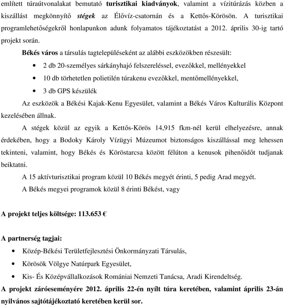 Békés város a társulás tagtelepüléseként az alábbi eszközökben részesült: 2 db 20-személyes sárkányhajó felszereléssel, evezőkkel, mellényekkel 10 db törhetetlen polietilén túrakenu evezőkkel,