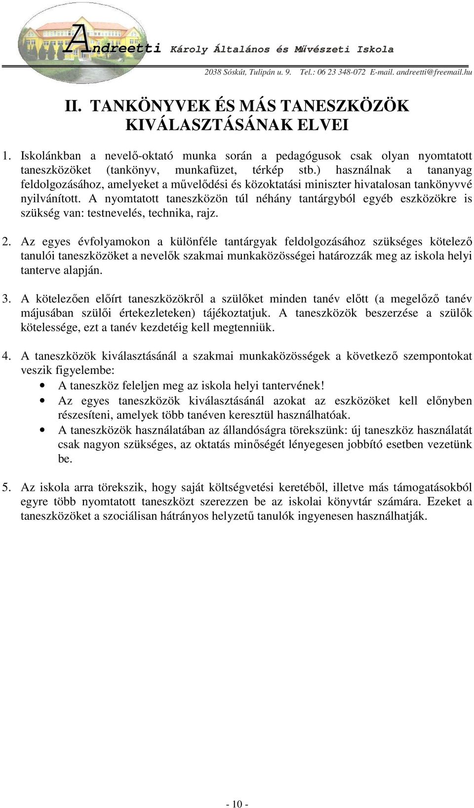 A nyomtatott taneszközön túl néhány tantárgyból egyéb eszközökre is szükség van: testnevelés, technika, rajz. 2.