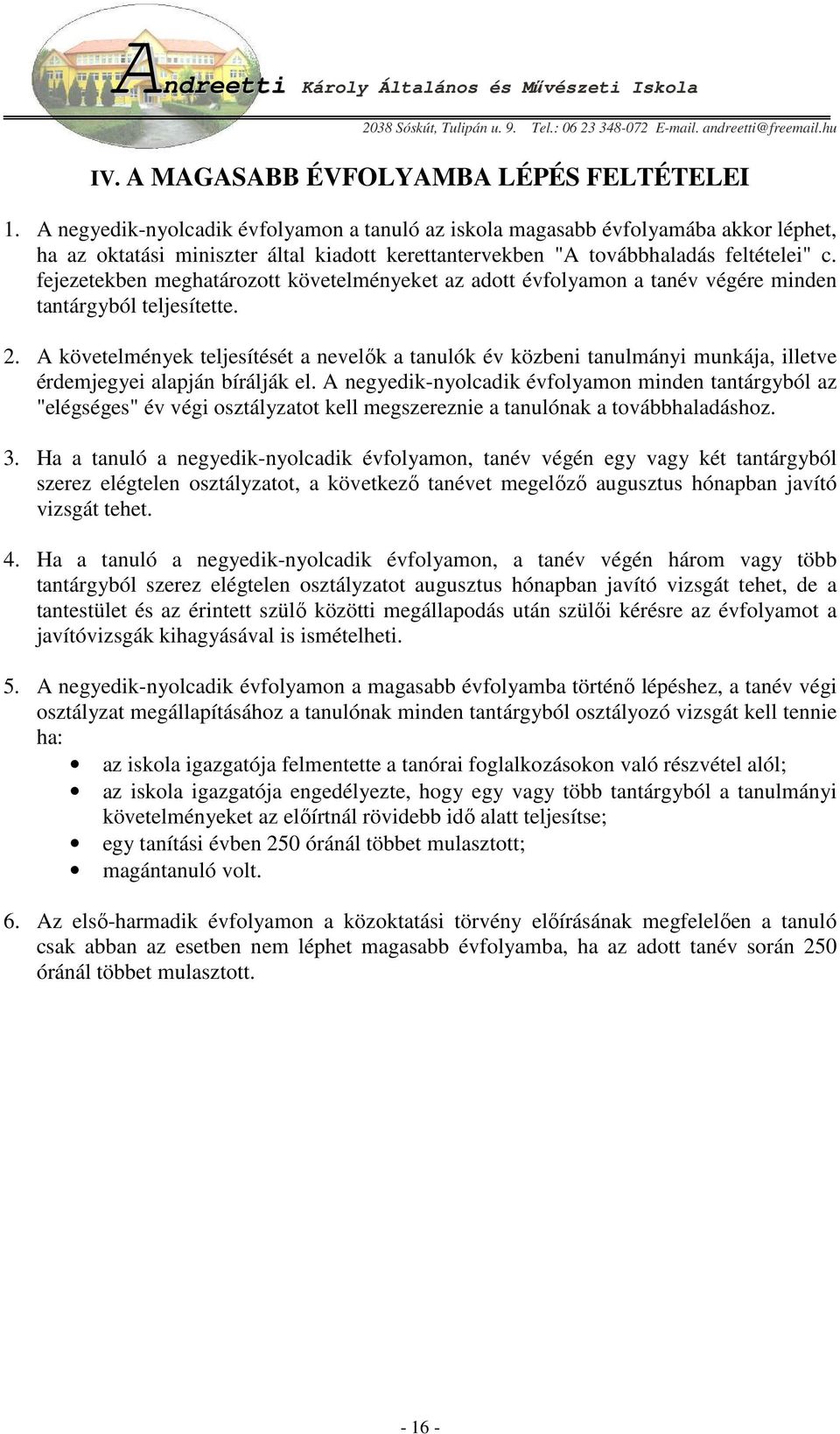 fejezetekben meghatározott követelményeket az adott évfolyamon a tanév végére minden tantárgyból teljesítette. 2.