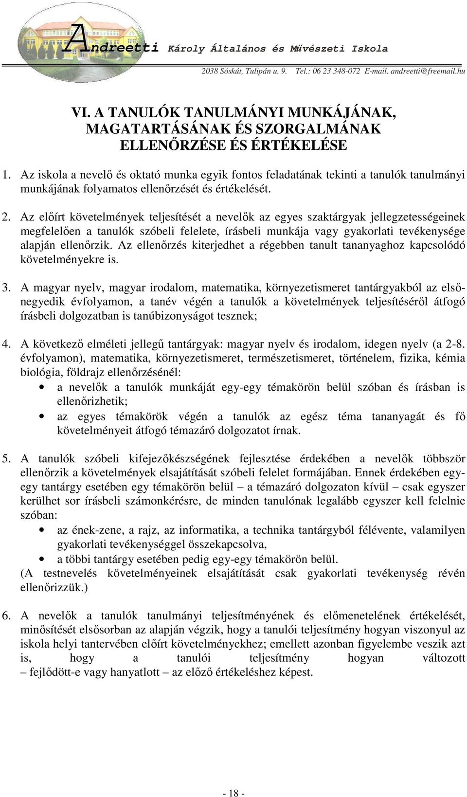 Az elıírt követelmények teljesítését a nevelık az egyes szaktárgyak jellegzetességeinek megfelelıen a tanulók szóbeli felelete, írásbeli munkája vagy gyakorlati tevékenysége alapján ellenırzik.