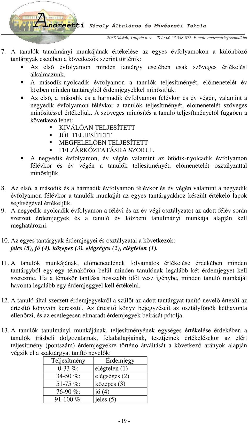 Az elsı, a második és a harmadik évfolyamon félévkor és év végén, valamint a negyedik évfolyamon félévkor a tanulók teljesítményét, elımenetelét szöveges minısítéssel értékeljük.