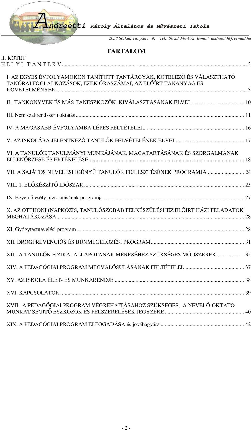 .. 17 VI. A TANULÓK TANULMÁNYI MUNKÁJÁNAK, MAGATARTÁSÁNAK ÉS SZORGALMÁNAK ELLENİRZÉSE ÉS ÉRTÉKELÉSE... 18 VII. A SAJÁTOS NEVELÉSI IGÉNYŐ TANULÓK FEJLESZTÉSÉNEK PROGRAMJA... 24 VIII. 1. ELİKÉSZÍTİ IDİSZAK.