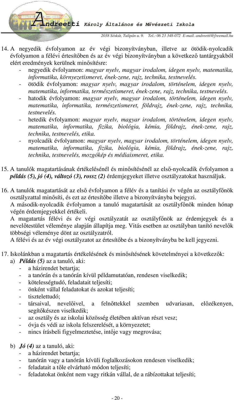 - ötödik évfolyamon: magyar nyelv, magyar irodalom, történelem, idegen nyelv, matematika, informatika, természetismeret, ének-zene, rajz, technika, testnevelés.