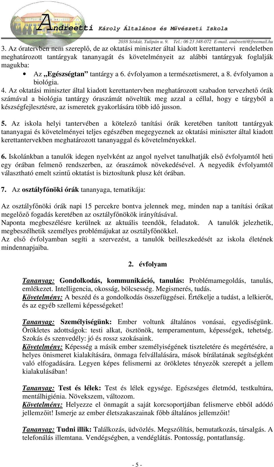 Az oktatási miniszter által kiadott kerettantervben meghatározott szabadon tervezhetı órák számával a biológia tantárgy óraszámát növeltük meg azzal a céllal, hogy e tárgyból a készségfejlesztésre,