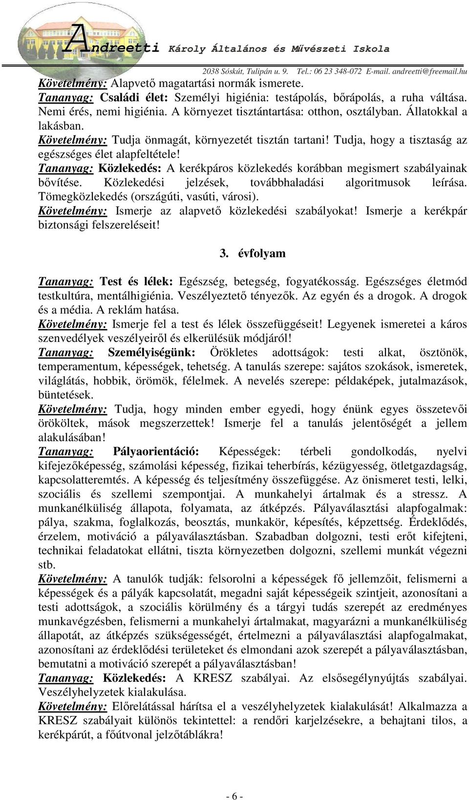 Tananyag: Közlekedés: A kerékpáros közlekedés korábban megismert szabályainak bıvítése. Közlekedési jelzések, továbbhaladási algoritmusok leírása. Tömegközlekedés (országúti, vasúti, városi).